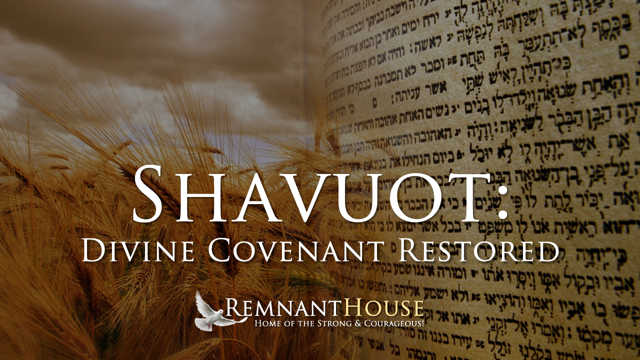 Shavuot: Divine Covenant Restored - Remnant House — Remnant House