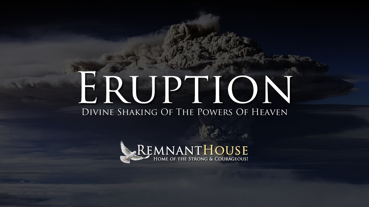 Eruption: Divine Shaking Of The Powers! - Remnant House — Remnant House