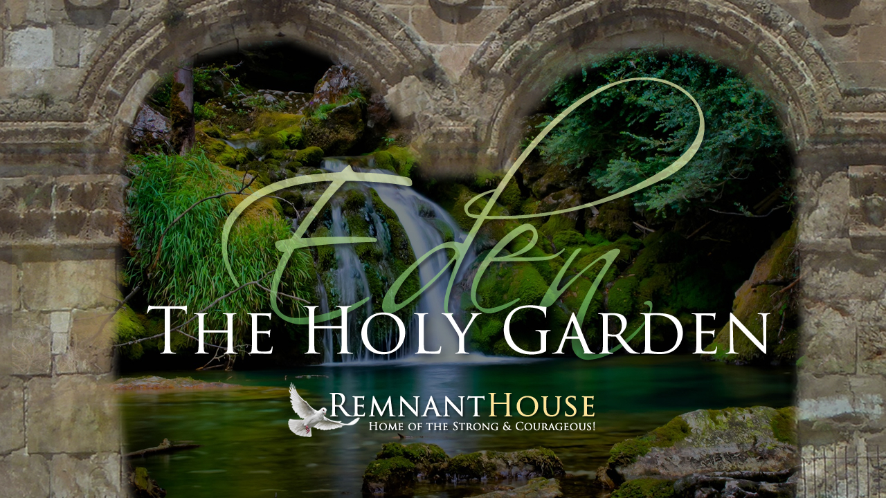 Eden The Holy Garden! - Remnant House — Remnant House