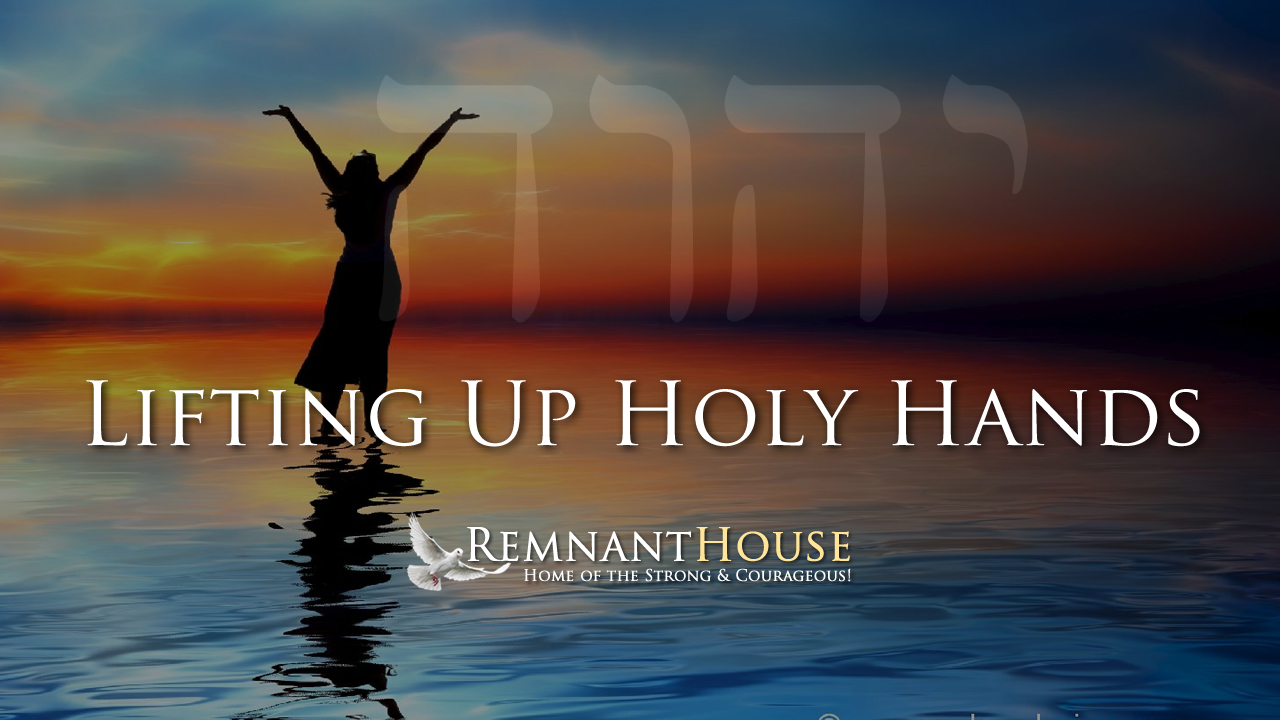Lifting Up Holy Hands - Remnant House — Remnant House